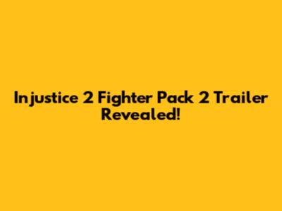 Injustice 2 Fighter Pack 2 Trailer Revealed!