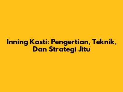 Inning Kasti: Pengertian, Teknik, Dan Strategi Jitu