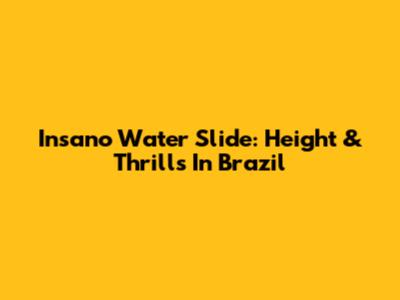 Insano Water Slide: Height & Thrills In Brazil