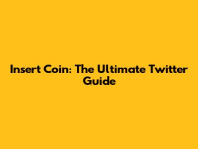 Insert Coin: The Ultimate Twitter Guide