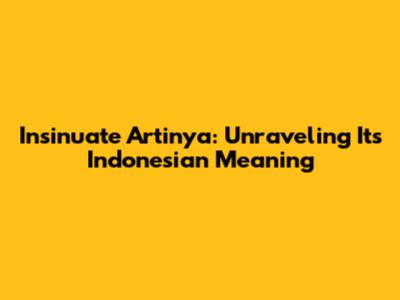 Insinuate Artinya: Unraveling Its Indonesian Meaning