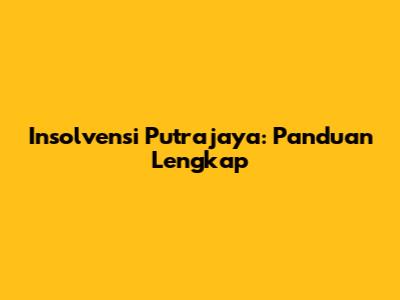 Insolvensi Putrajaya: Panduan Lengkap
