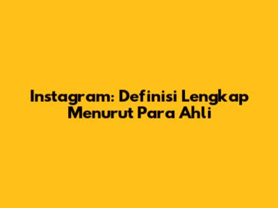 Instagram: Definisi Lengkap Menurut Para Ahli