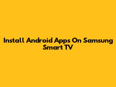 Install Android Apps On Samsung Smart TV