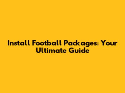 Install Football Packages: Your Ultimate Guide