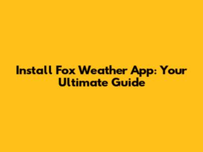 Install Fox Weather App: Your Ultimate Guide
