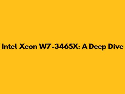Intel Xeon W7-3465X: A Deep Dive
