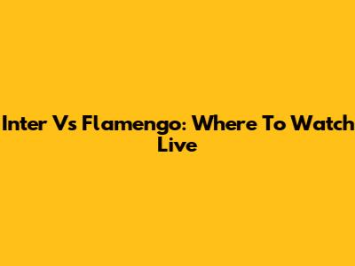 Inter Vs Flamengo: Where To Watch Live