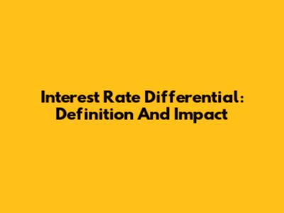 Interest Rate Differential: Definition And Impact