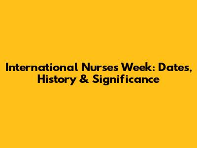 International Nurses Week: Dates, History & Significance