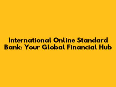 International Online Standard Bank: Your Global Financial Hub