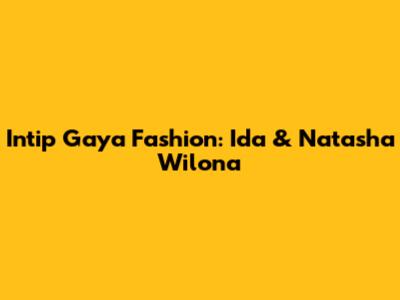 Intip Gaya Fashion: Ida & Natasha Wilona