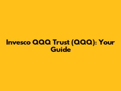 Invesco QQQ Trust (QQQ): Your Guide