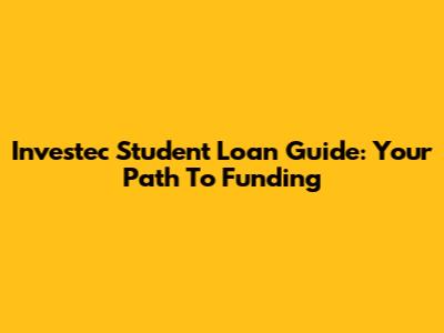 Investec Student Loan Guide: Your Path To Funding