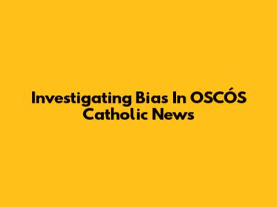 Investigating Bias In OSCÓS Catholic News