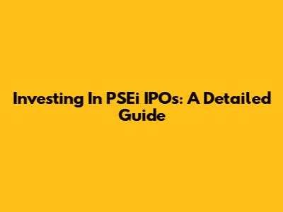 Investing In PSEi IPOs: A Detailed Guide