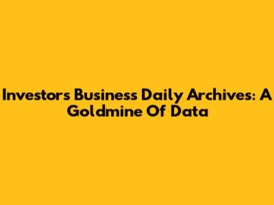 Investors Business Daily Archives: A Goldmine Of Data