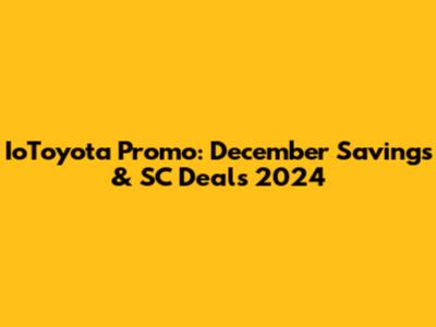 IoToyota Promo: December Savings & SC Deals 2024