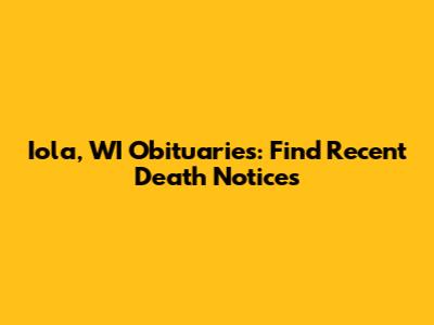 Iola, WI Obituaries: Find Recent Death Notices