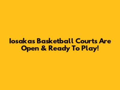 Iosaka's Basketball Courts Are Open & Ready To Play!