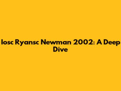 Iosc Ryansc Newman 2002: A Deep Dive