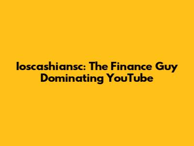 Ioscashiansc: The Finance Guy Dominating YouTube