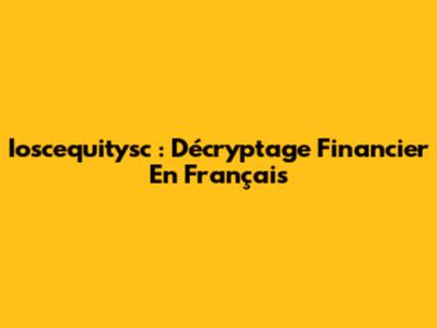 Ioscequitysc : Décryptage Financier En Français