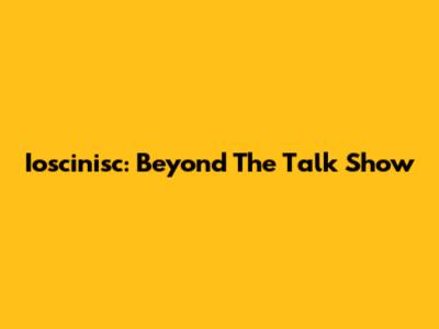 Ioscinisc: Beyond The Talk Show