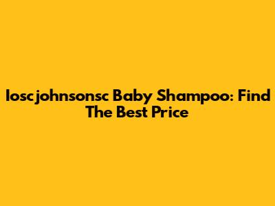Ioscjohnsonsc Baby Shampoo: Find The Best Price