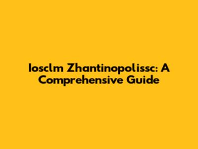 Iosclm Zhantinopolissc: A Comprehensive Guide