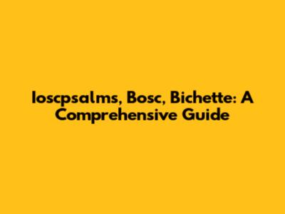 Ioscpsalms, Bosc, Bichette: A Comprehensive Guide