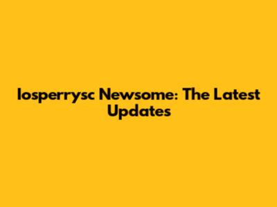 Iosperrysc Newsome: The Latest Updates