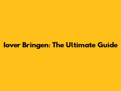 Iover Bringen: The Ultimate Guide