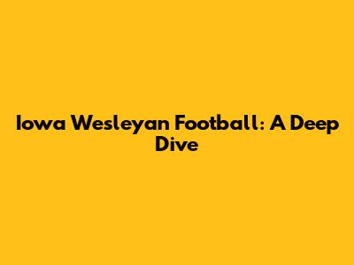Iowa Wesleyan Football: A Deep Dive