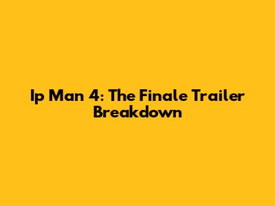 Ip Man 4: The Finale Trailer Breakdown