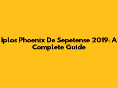 Iplos Phoenix De Sepetense 2019: A Complete Guide