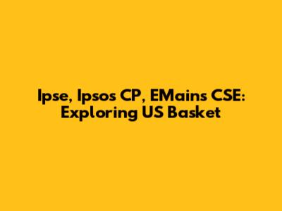 Ipse, Ipsos CP, EMains CSE: Exploring US Basket