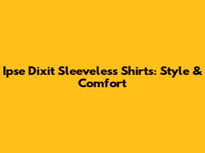 Ipse Dixit Sleeveless Shirts: Style & Comfort