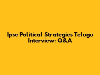 Ipse Political Strategies Telugu Interview: Q&A
