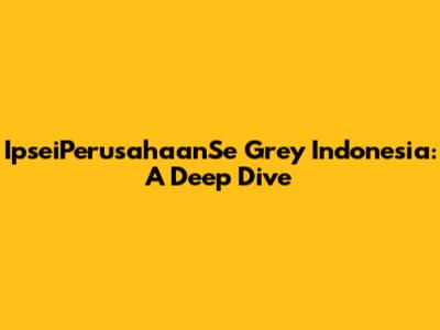 IpseiPerusahaanSe Grey Indonesia: A Deep Dive