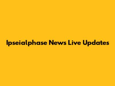 Ipseialphase News Live Updates