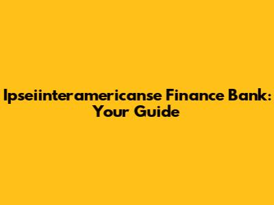 Ipseiinteramericanse Finance Bank: Your Guide