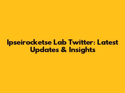 Ipseirocketse Lab Twitter: Latest Updates & Insights