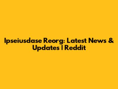 Ipseiusdase Reorg: Latest News & Updates | Reddit