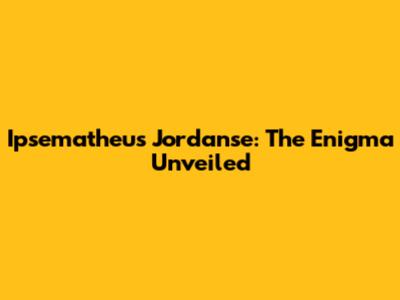 Ipsematheus Jordanse: The Enigma Unveiled