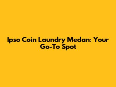 Ipso Coin Laundry Medan: Your Go-To Spot