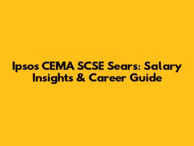 Ipsos CEMA SCSE Sears: Salary Insights & Career Guide