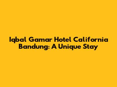 Iqbal Gamar Hotel California Bandung: A Unique Stay