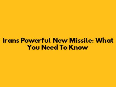 Iran's Powerful New Missile: What You Need To Know
