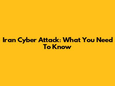 Iran Cyber Attack: What You Need To Know
